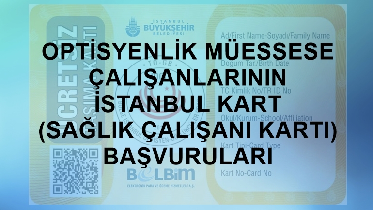 Optisyenlik Müessese Çalışanlarının İstanbul Kart-Sağlık Çalışanı Kart Başvuruları Hakkında